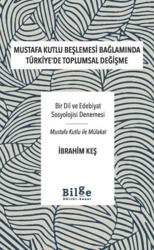 Mustafa Kutlu Beşlemesi Bağlamında Türkiye'de Toplumsal Değişme - Bir Dil ve Edebiyat Sosyolojisi Değişme