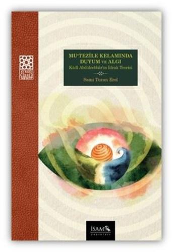 Mu'tezile Kelamında Duyum ve Algı: Kadi Abdülcebbar'ın İdrak Teorisi |