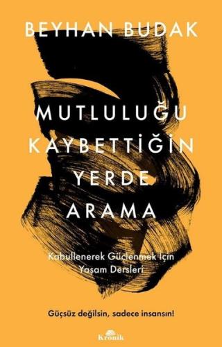 Mutluluğu Kaybettiğin Yerde Arama - Kabullenerek Güçlenmek İçin Yaşam 