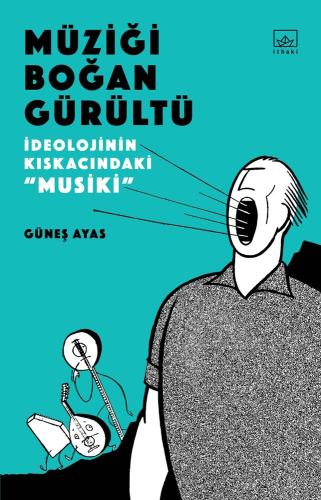 Müziği Boğan Gürültü - İdeolojinin Kıskacında "Musiki"