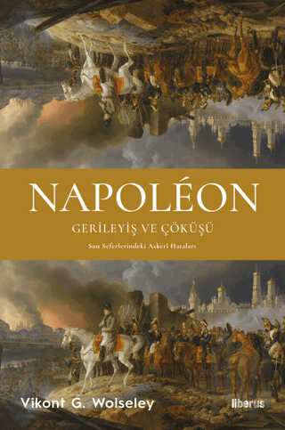 Napoleon - Gerileyiş ve Çöküşü - Son Seferlerindeki Askerî Hataları | 