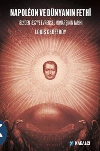 Napoleon ve Dünyanın Fethi - 1812'den 1832'ye Evrensel Monarşinin Tarihi
