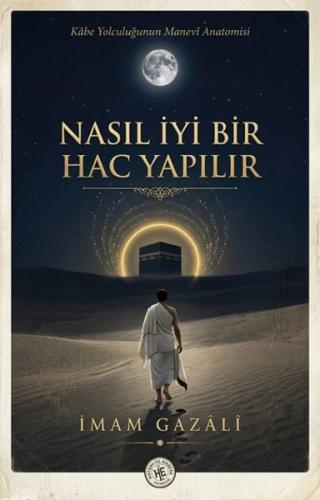 Nasıl İyi Bir Hac Yapılır? Kabe Yolculuğunun Manevi Anatomisi | Kitap 