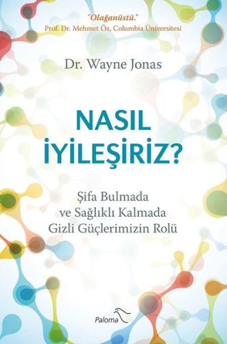 Nasıl İyileşiriz?-Şifa Bulmada ve Sağlıklı Kalmada Gizli Güçlerimizin Rolü