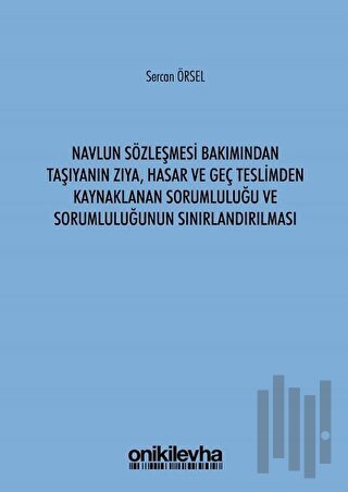 Navlun Sözleşmesi Bakımından Taşıyanın Zıya Hasar ve Geç Teslimden Kaynaklanan Sorumluluğu ve Sorumluluğunun Sınırlandırılması
