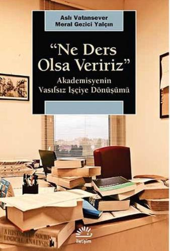 Ne Ders Olsa Veririz : Akademisyenin Vasıfsız İşçiye Dönüşmesi | Kitap