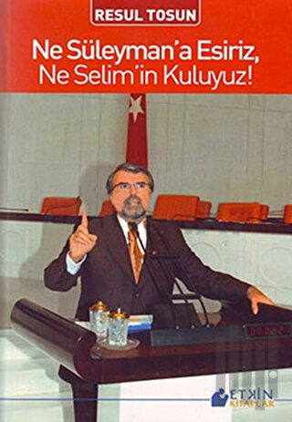 Ne Süleyman’a Esiriz, Ne Selim’in Kuluyuz! | Kitap Ambarı