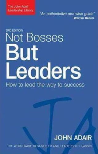 Not Bosses but Leaders: How to Lead the Way to Success (The John Adair Leadership Library)