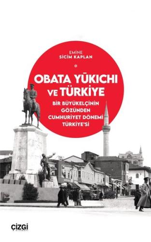 Obata Yukichi ve Türkiye: Bir Büyükelçinin Gözünden Cumhuriyet Dönemi Türkiye'si