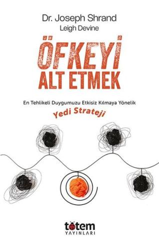 Öfkeyi Alt Etmek: En Tehlikeli Duygumuzu Etkisiz Kılmaya Yönelik Yedi 