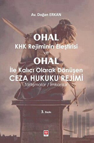 Ohal KHK Rejiminin Eleştirisi ve Ohal ile Kalıcı Olarak Dönüşen Ceza Hukuku Rejimi