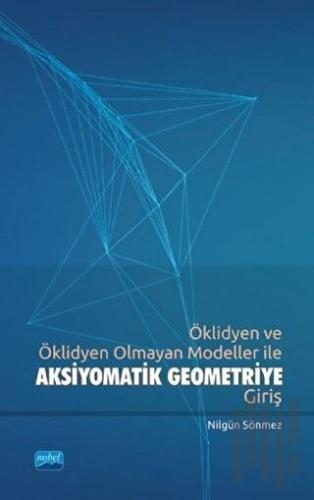 Öklidyen ve Öklidyen Olmayan Modeller İle Aksiyomatik Geometriye Giriş