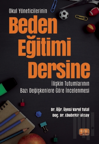Okul Yöneticilerinin Beden Eğitimi Dersine İlişkin Tutumlarının Bazı Değişkenlere Göre İncelenmesi