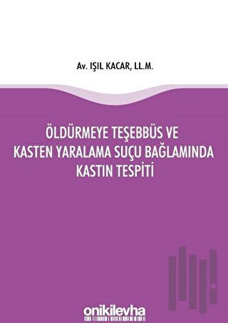 Öldürmeye Teşebbüs ve Kasten Yaralama Suçu Bağlamında Kastın Tespiti
