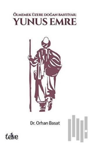 Ölmemek Üzere Doğan Bahtiyar: Yunus Emre