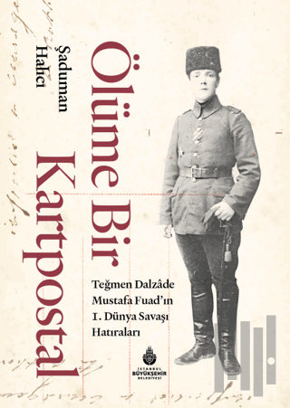 Ölüme Bir Kartpostal - Teğmen Dalzade Mustafa Fuad'ın I. Dünya Savaşı 