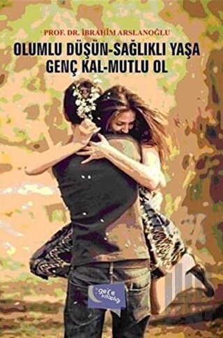 Olumlu Düşün Sağlıklı Yaşa - Genç Kal Mutlu Ol