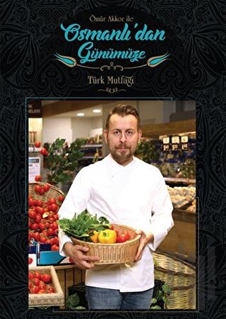 Ömür Akkor ile Osmanlı'dan Günümüze Türk Mutfağı