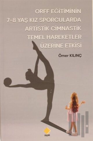 ORFF Eğitiminin 7-8 Yaş Kız Sporcularda Artistik Cimnastik Temel Hareketler Üzerine Etkisi
