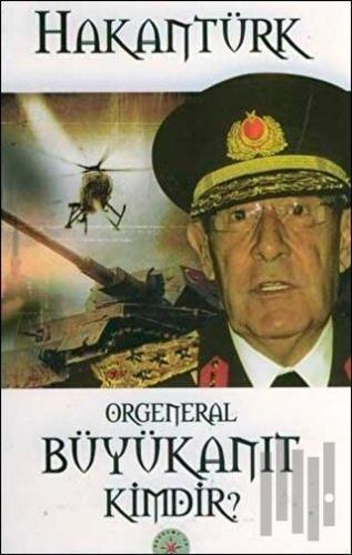 Orgeneral Büyükanıt Kimdir?