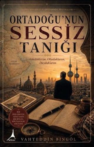 Ortadoğu'nun Sessiz Tanığı - Gördüklerim Okuduklarım Duyduklarım - Bir Diplomatın Ortadoğu Hatıral