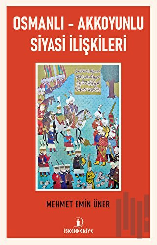 Osmanlı - Akkoyunlu Siyasi İlişkileri | Kitap Ambarı