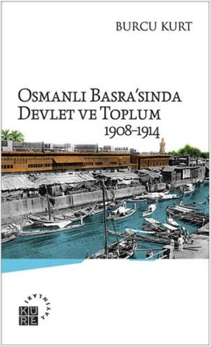 Osmanlı Basra'sında Devlet ve Toplum 1908-1914 | Kitap Ambarı