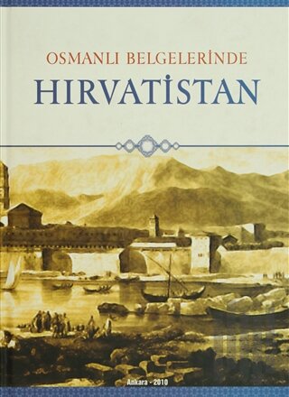 Osmanlı Belgelerinde Hırvatistan (Ciltli) | Kitap Ambarı