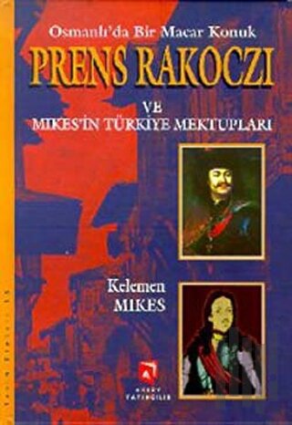 Osmanlı’da Bir Macar Konuk Prens Rakoczi ve Mikes’in Türkiye Mektuplar