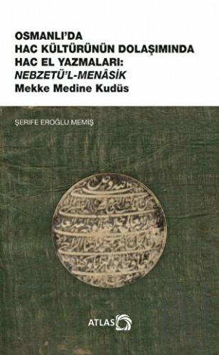 Osmanlı’da Hac Kültürünün Dolaşımında Hac El Yazmaları: Nebzetü’l-Mena