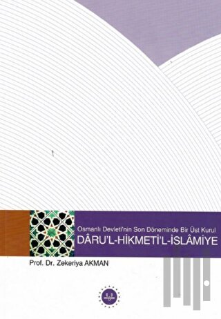 Osmanlı Devletinin Son Döneminde Bir Üst Kurul - Darul Hikmetil İslami