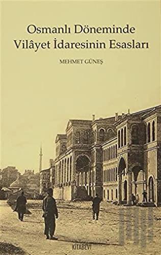 Osmanlı Döneminde Vilayet İdaresinin Esasları | Kitap Ambarı