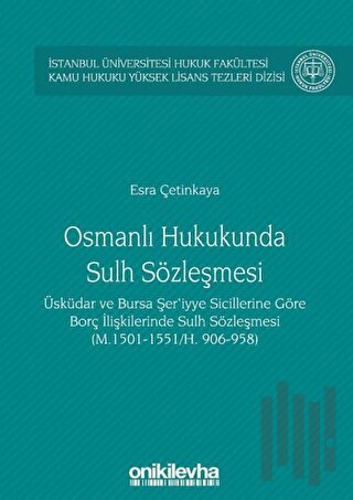 Osmanlı Hukukunda Sulh Sözleşmesi - İstanbul Üniversitesi Hukuk Fakültesi Kamu Hukuku Yüksek Lisans Tezleri Dizisi No:3 (Ciltli)