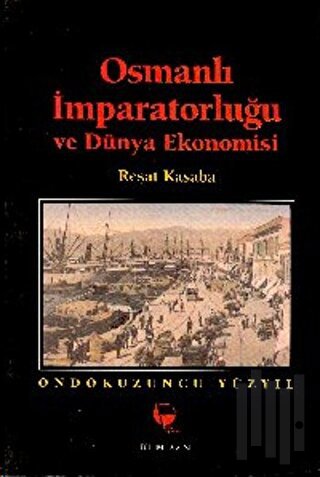 Osmanlı İmparatorluğu ve Dünya Ekonomisi On Dokuzuncu Yüzyıl | Kitap A