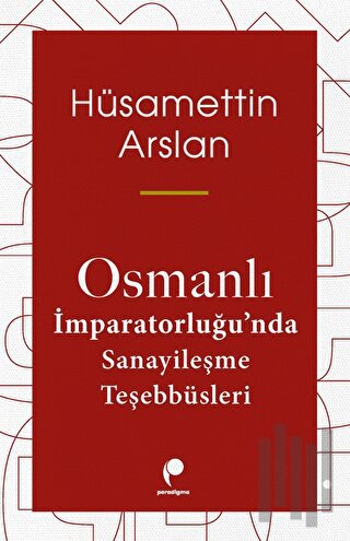 Osmanlı İmparatorluğu'nda Sanayileşme Teşebbüsleri | Kitap Ambarı