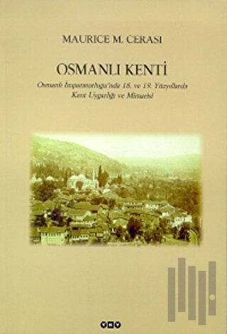 Osmanlı Kenti Osmanlı İmparatorluğu’nda 18. ve 19. Yüzyıllarda Kent Uygarlığı ve Mimarisi