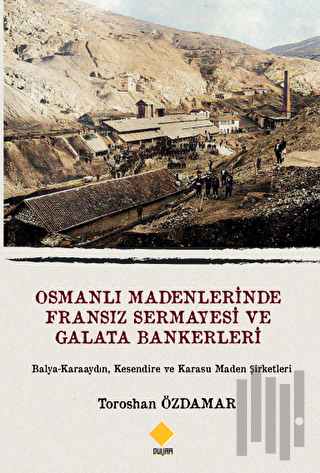 Osmanlı Madenlerinde Fransız Sermayesi Ve Galata Bankerleri