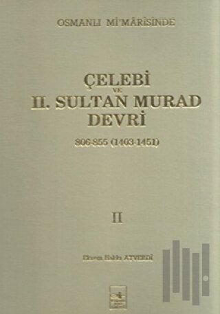 Osmanlı Mi’marisinde Çelebi ve 2. Sultan Murad Devri 2. Cilt (Ciltli) 