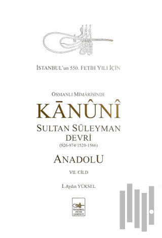 Osmanlı Mimarisinde Kanuni Sultan Süleyman Devri - Anadolu VII. Cilt (