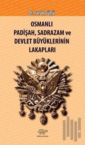 Osmanlı Padişah Sadrazam ve Devlet Büyüklerinin Lakapları