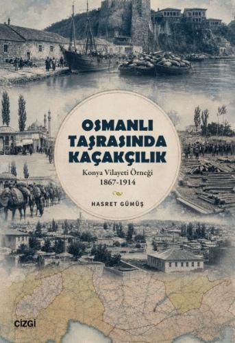 Osmanlı Taşrasında Kaçakçılık Konya Vilayeti Örneği 1867-1914 | Kitap 