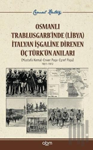 Osmanlı Trablusgarb’inde (Libya) İtalyan İşgaline Direnen Üç Türk’ün A
