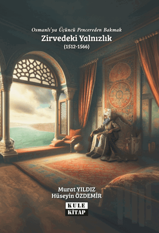 Osmanlı`ya Üçüncü Pencereden Bakmak: Zirvedeki Yalnızlık (1512-1566) |