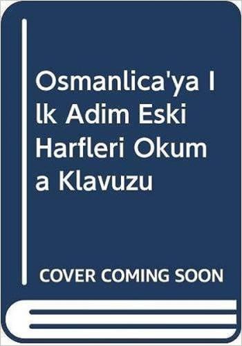 Osmanlıca'ya İlk Adım Eski Harfleri Okuma Klavuzu
