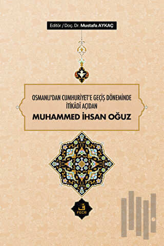 Osmanlı'dan Cumhuriyet'e Geçiş Döneminde İtikadi Açıdan Muhammed İhsan Oğuz (Ciltli)