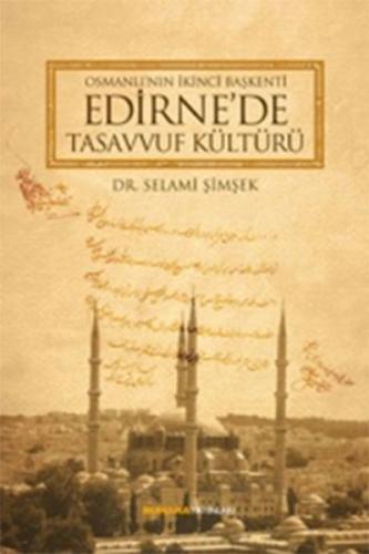 Osmanlı'nın İkinci Başkenti Edirne'de Tasavvuf Kültürü (Ciltli)