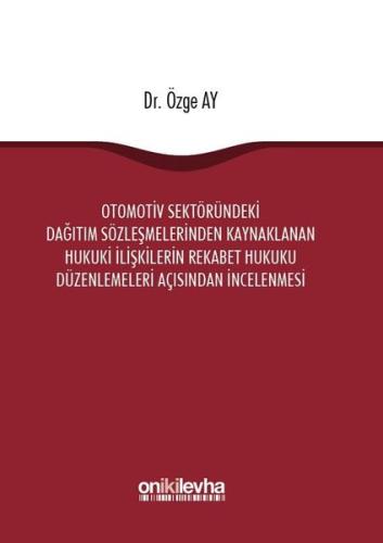 Otomotiv Sektöründeki Dağıtım Sözleşmelerinden Kaynaklanan Hukuki İlişkilerin Rekabet Hukuku Düzenle (Ciltli)