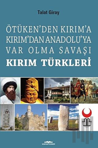 Ötüken’den Kırım’a Kırım’dan Anadoluya Var Olma Savaşı Kırım Türkleri 