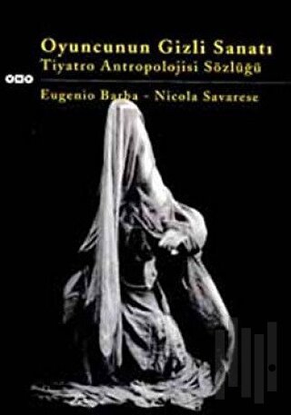 Oyuncunun Gizli Sanatı Tiyatro Antropolojisi Sözlüğü | Kitap Ambarı