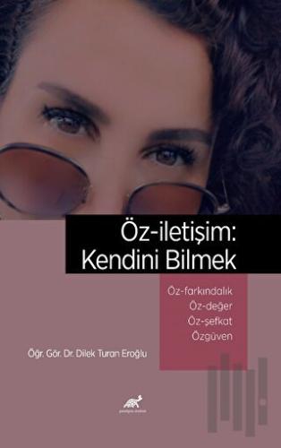 Öz-iletişim: Kendini Bilmek Öz-Farkındalık ve Bilinçli Farkındalık (Mindfulness) Öz-Değer Öz-Şefkat Özgüven